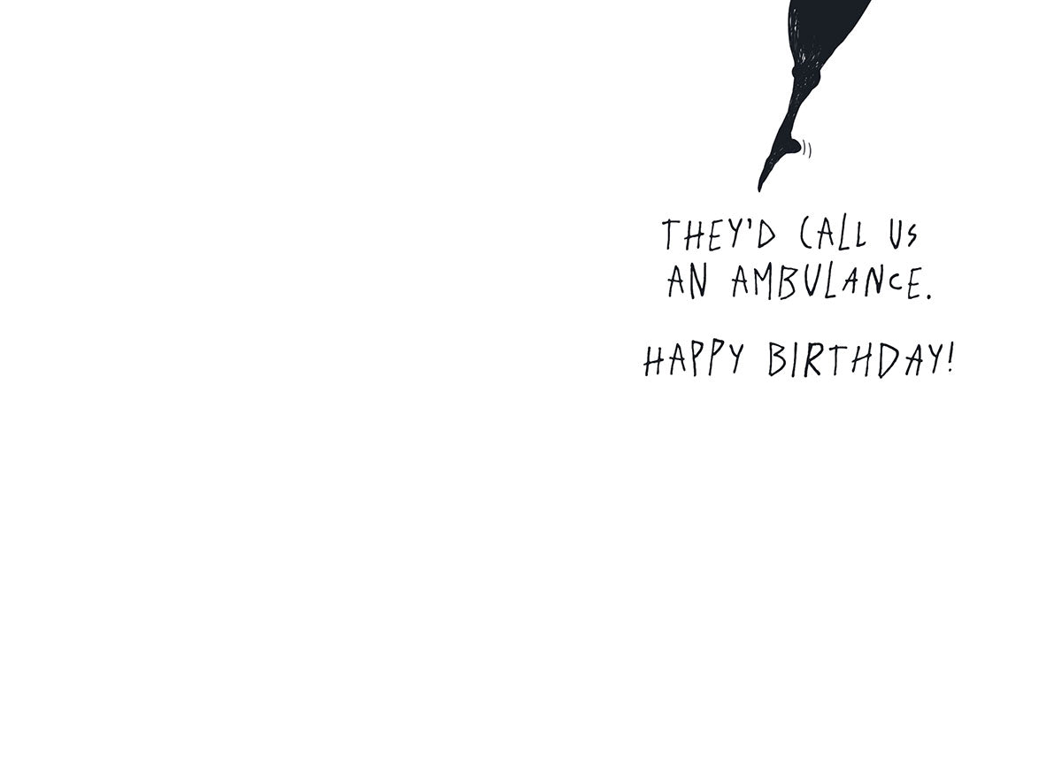They'd call us an ambulance. Birthday Card